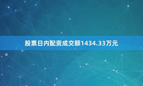 股票日内配资成交额1434.33万元