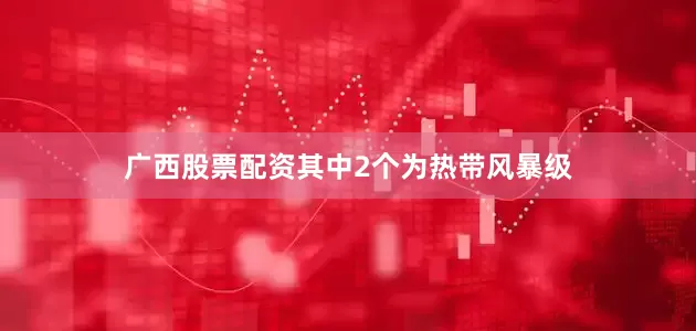 广西股票配资其中2个为热带风暴级