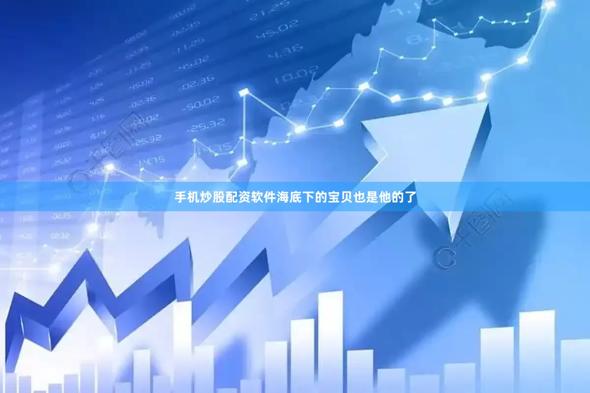 手机炒股配资软件海底下的宝贝也是他的了