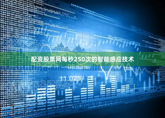 配资股票网每秒250次的智能感应技术