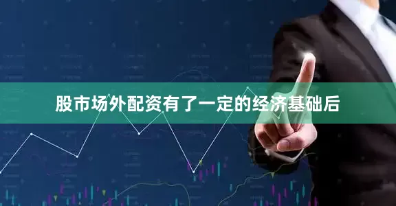 股市场外配资有了一定的经济基础后