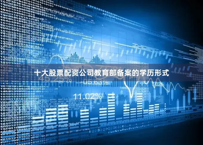 十大股票配资公司教育部备案的学历形式