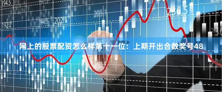 网上的股票配资怎么样　　第十一位：上期开出合数奖号48
