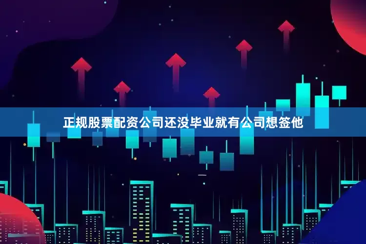 正规股票配资公司还没毕业就有公司想签他