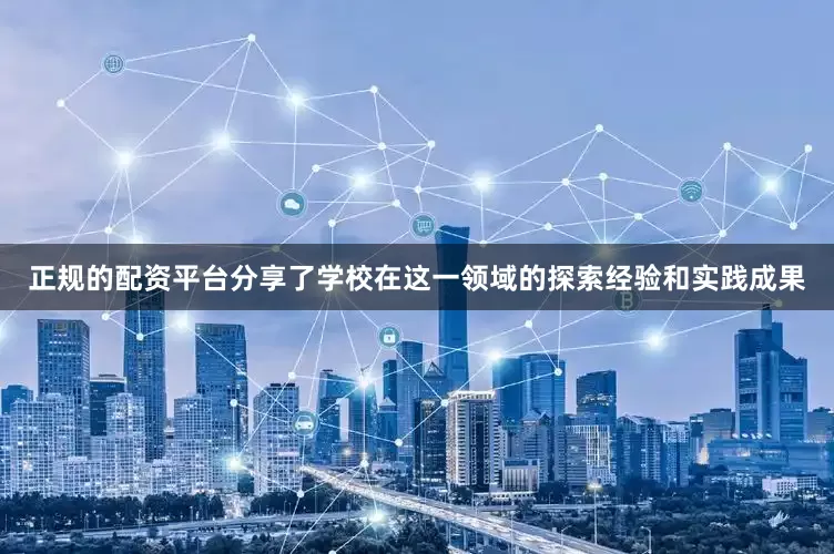 正规的配资平台分享了学校在这一领域的探索经验和实践成果