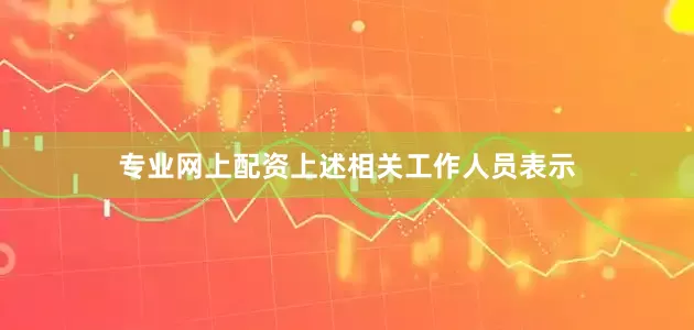 专业网上配资上述相关工作人员表示